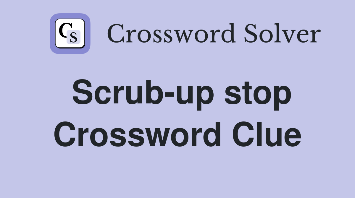 Scrubup stop Crossword Clue Answers Crossword Solver